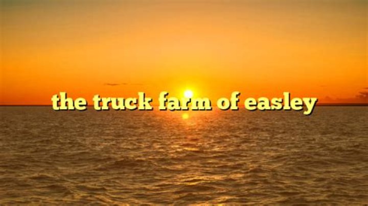 Exploring the Unique Experience of the Truck Farm of Easley